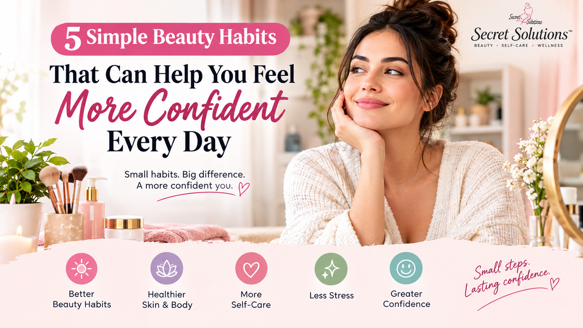 5 Simple Beauty Habits That Can Help You Feel More Confident Every Day
