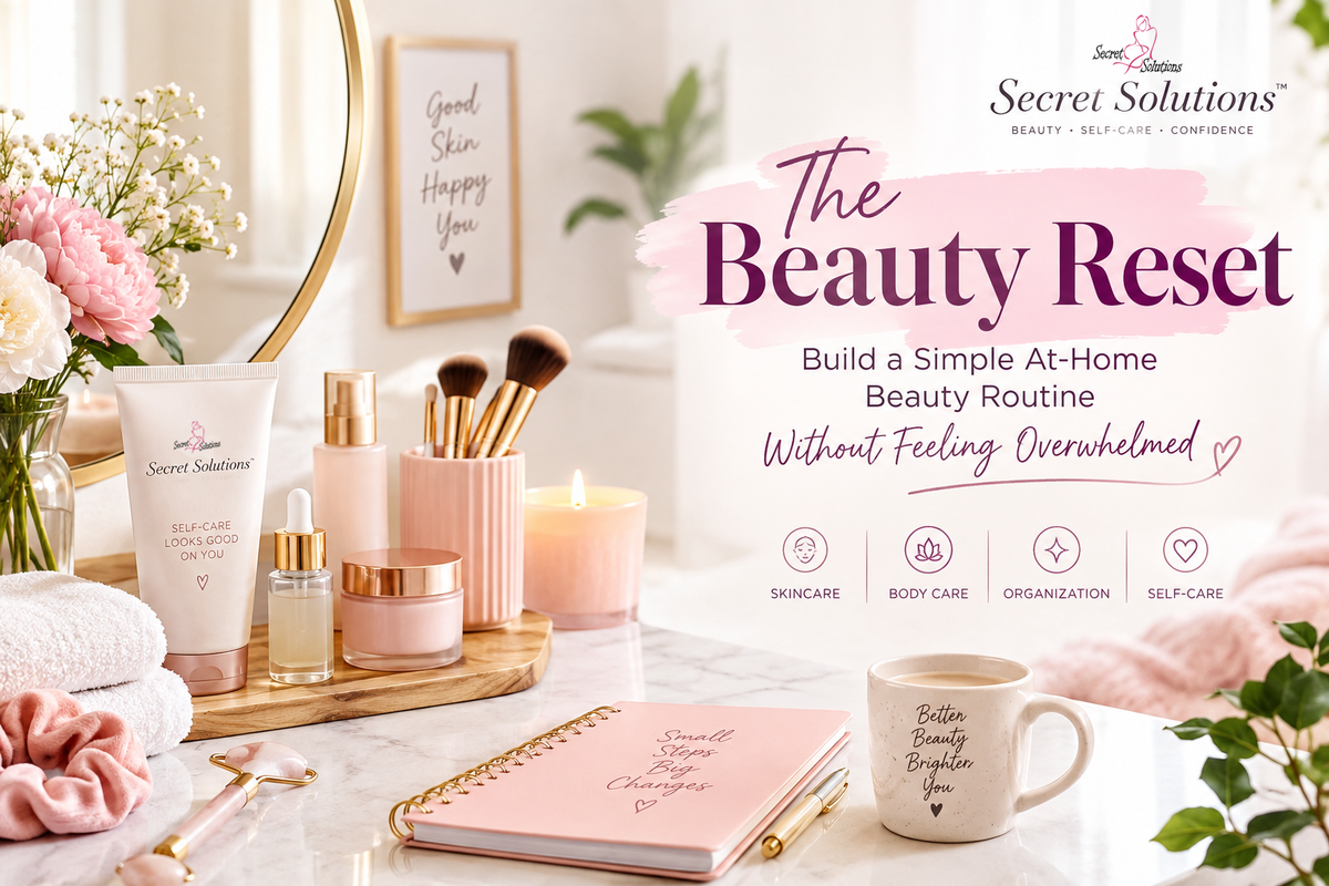 The Beauty Reset: How to Build a Simple At-Home Beauty Routine Without Feeling Overwhelmed